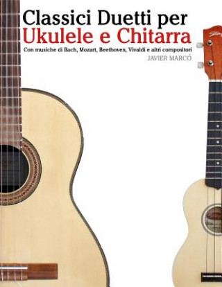 Kniha Classici Duetti Per Ukulele E Chitarra: Facile Ukulele! Con Musiche Di Bach, Mozart, Beethoven, Vivaldi E Altri Compositori (in Notazione Standard E T Javier Marco