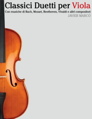 Könyv Classici Duetti Per Viola: Facile Viola! Con Musiche Di Bach, Mozart, Beethoven, Vivaldi E Altri Compositori Javier Marco