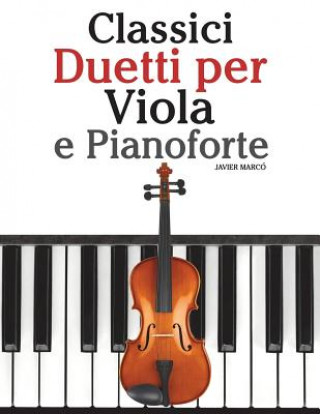 Книга Classici Duetti Per Viola E Pianoforte: Facile Viola! Con Musiche Di Bach, Mozart, Beethoven, Vivaldi E Altri Compositori Javier Marco