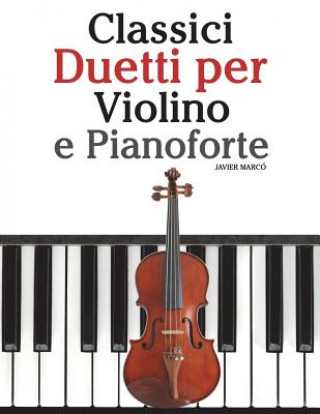 Книга Classici Duetti Per Violino E Pianoforte: Facile Violino! Con Musiche Di Bach, Mozart, Beethoven, Vivaldi E Altri Compositori Javier Marco