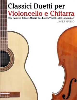 Kniha Classici Duetti Per Violoncello E Chitarra: Facile Violoncello! Con Musiche Di Bach, Mozart, Beethoven, Vivaldi E Altri Compositori Javier Marco