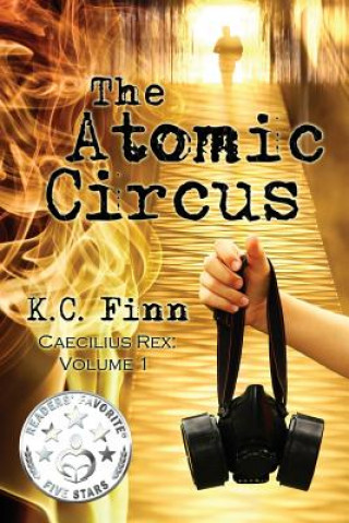 Carte The Atomic Circus: A Caecilius Rex Novel K C Finn