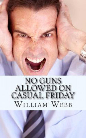 Kniha No Guns Allowed On Casual Friday: 15 Of the Scariest Co-Workers You Will Never Want to Work With William Webb