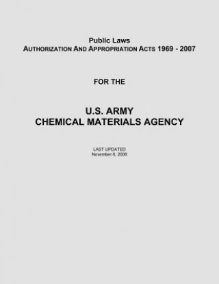 Carte Public Laws: Authorization and Appropriation Acts of 1969 - 2007 for the U. S. Army Chemical Materials Agency Department Of the Army