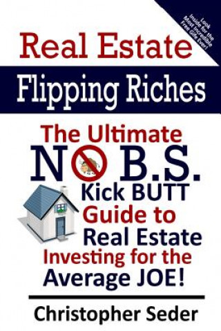 Книга Real Estate Flipping Riches: The Ultimate No B.S. Kick Butt Guide to Real Estate Investing for the Average JOE! MR Christopher Lee Seder