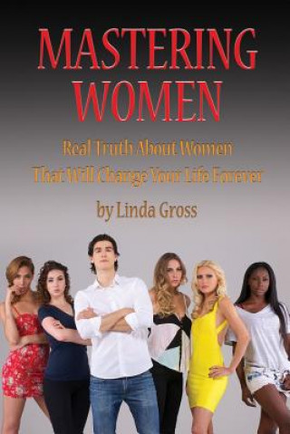 Könyv The Science of Mastering Women: Real Truth About Women That Will Change Your Life Forever Linda Gross