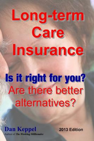 Kniha Long-term Care Insurance, Updated 2013 Edition: Is it right for you? Are there better alternatives? Dan Keppel Mba