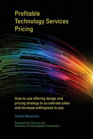 Carte Profitable Technology Services Pricing: How to use offering design and pricing strategy to accelerate sales and increase willingness to pay Timothy Matanovich