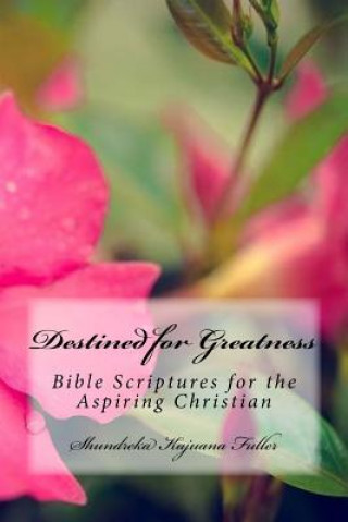 Carte Destined for Greatness: Bible Scriptures for the Aspiring Christian Shundreka Kajuana Fuller