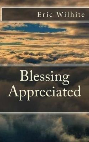 Kniha Blessing Appreciated: The love you receive from anyone is a blessing. Learn to appreciate the blessings you receive, learn to love again. Eric Wilhite