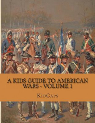 Kniha A Kids Guide to American Wars - Volume 1: American Revolution to Civil War Kidcaps