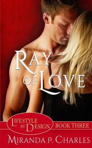 Könyv Ray of Love (Lifestyle by Design Book 3) Miranda P Charles