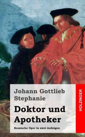 Libro Doktor und Apotheker: Komische Oper in zwei Aufzügen Johann Gottlieb Stephanie