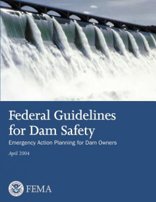 Kniha Federal Guidelines for Dam Safety: Emergency Action Planning for Dam Owners U S Department of Homeland Security