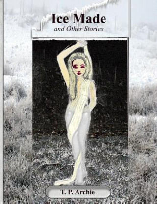 Kniha Ice Made: and other stories T P Archie