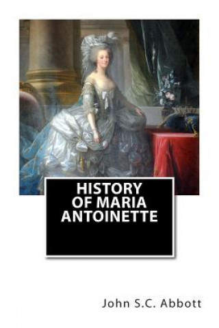 Kniha History of Maria Antoinette John S C Abbott