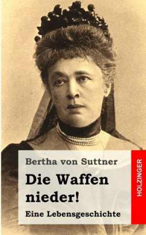 Kniha Die Waffen nieder!: Eine Lebensgeschichte Bertha Von Suttner