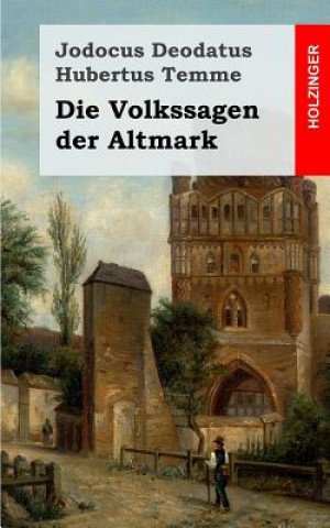 Książka Die Volkssagen der Altmark: Mit einem Anhange von Sagen aus den übrigen Marken und aus dem Magdeburgischen Jodocus Deodatus Hubertus Temme