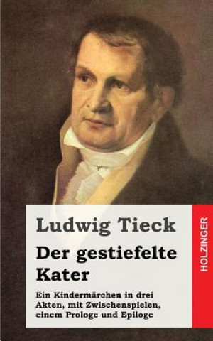 Kniha Der gestiefelte Kater: Ein Kindermärchen in drei Akten, mit Zwischenspielen, einem Prologe und Epiloge Ludwig Tieck