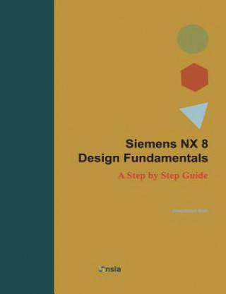 Carte Siemens NX 8 Design Fundamentals: A Step by Step Guide Jaecheol Koh
