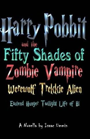 Książka Harry Pobbit and the Fifty Shades of Zombie Vampire Werewolf Trekkie Alien Eastend Hunger Twilight Life of Bi Isaac Ummin