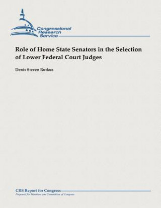 Kniha Role of Home State Senators in the Selection of Lower Federal Court Judges Denis Steven Rutkus