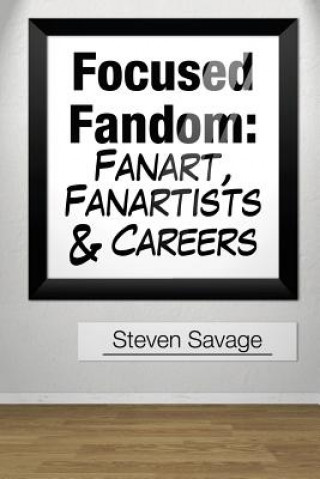 Könyv Focused Fandom: Fanart, Fanartists, and Careers Steven Savage
