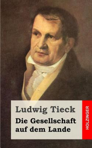 Kniha Die Gesellschaft auf dem Lande Ludwig Tieck