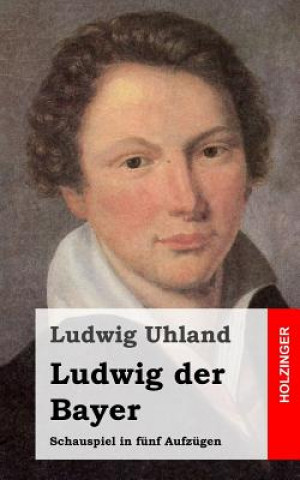 Carte Ludwig der Bayer: Schauspiel in fünf Aufzügen Ludwig Uhland