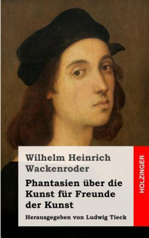 Kniha Phantasien über die Kunst für Freunde der Kunst: Herausgegeben von Ludwig Tieck Wilhelm Heinrich Wackenroder