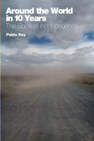 Carte Around the World in 10 Years: The Book of Independence: Overlanding Southern Europe, Turkey, Syria, Jordan and Egypt Pablo Rey