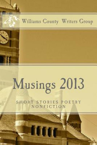 Kniha Musings 2013: Short Stories, Poetrym Nonfiction Williams County Writers Group