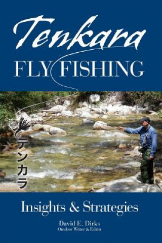 Kniha Tenkara Fly Fishing: Insights & Strategies David E Dirks