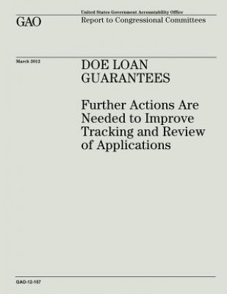 Knjiga DOE Loan Guarantees: Further Actions Are Needed to Improve Tracking and Review of Applications U S Government Accountability Office