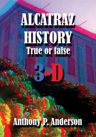 Kniha ALCATRAZ HISTORY True Or False 3-D Anthony P Anderson