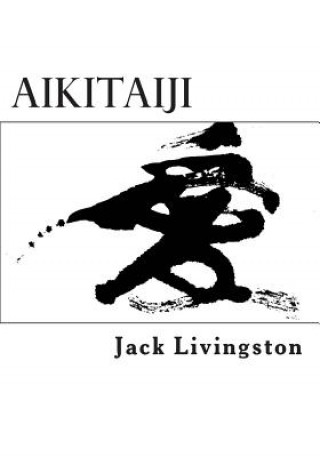 Kniha Aikitaiji: Soft or Internal Martial Art Jack Livingston