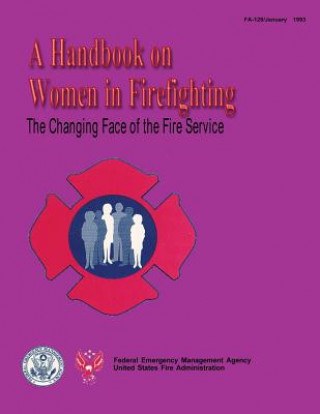 Knjiga The Changing Face of the Fire Service: A Handbook on Women in Firefighting Federal Emergency Management Agency