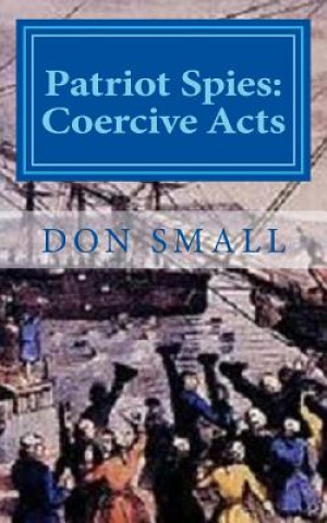 Carte Patriot Spies: Coercive Acts Donald M Small