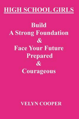 Książka High School Girls - Build A Strong Foundation & Face Your Future Prepared & Courageous Velyn Cooper