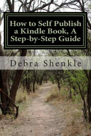 Carte How to Self Publish a Kindle Book, A Step-by-Step Guide Debra Shenkle