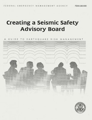 Kniha Creating a Seismic Safety Advisory Board: A Guide to Earthquake Risk Management (FEMA 266) Federal Emergency Management Agency