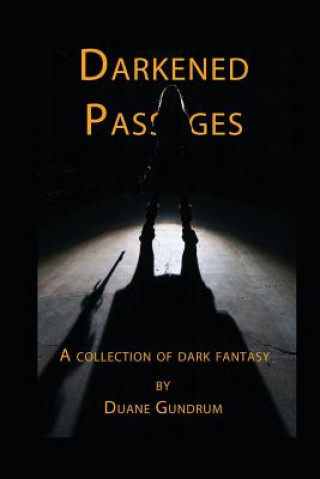 Kniha Darkened Passages: A Collection of Dark Fantasy Duane Gundrum