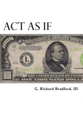 Kniha Act As If: Question Everything, Set Life Goals, Achieve. What are you waiting for? G Richard Bradford III