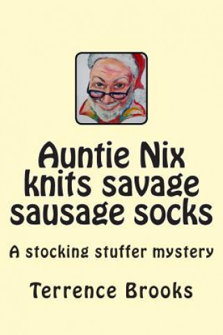 Книга Auntie Nix knits savage sausage socks: A stocking stuffer mystery Terrence A Brooks