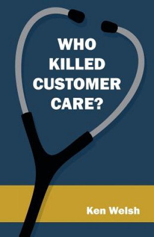 Carte Who Killed Customer Care? Ken Welsh