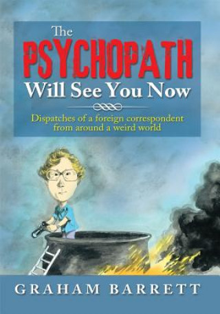 Könyv The Psychopath Will See You Now: Dispatches of a Foreign Correspondent from Around a Weird World Graham Barrett