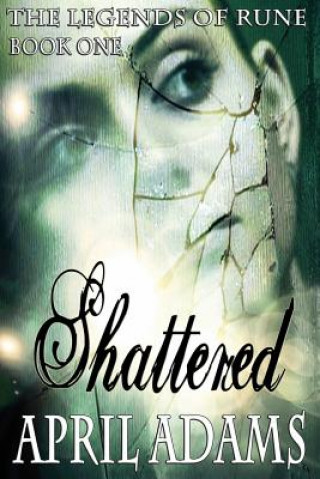 Kniha Shattered: The legends of rune April Adams