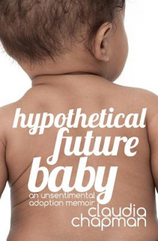 Buch Hypothetical Future Baby: An Unsentimental Adoption Memoir Claudia Chapman