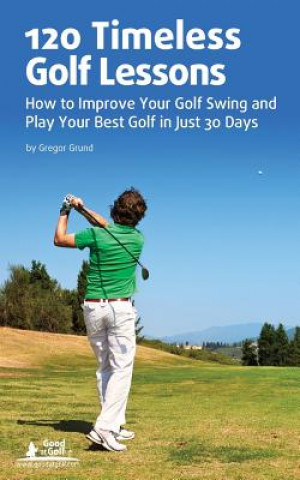 Książka 120 Timeless Golf Lessons: How to Improve Your Golf Swing and Play Your Best Golf in Just 30 Days Gregor Grund