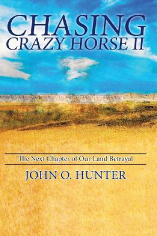 Książka Chasing Crazy Horse II: The Next Chapter of Our Land Betrayal Dr John O Hunter